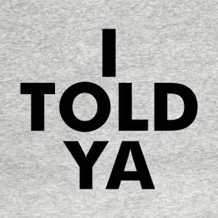 I TOLD YA  Funny Celebrity T-Shirt